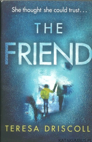 The friend. TERESA DRISCOLL