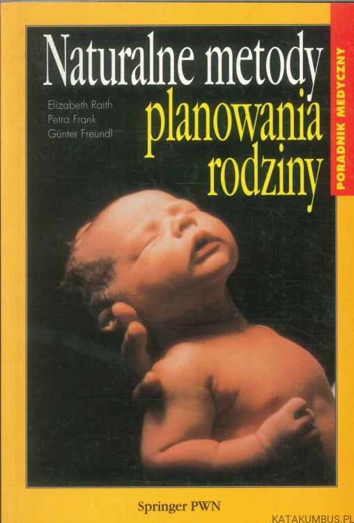 Naturalne metody planowania rodziny. ELIZABETH RAITH, PETRA FRANK, GÜNTER FREUNDL