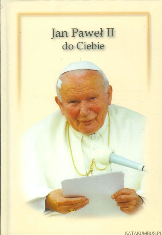 Jan Paweł II do Ciebie. PRACA ZBIOROWA