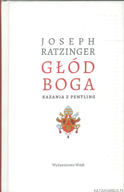 Głód Boga. Kazania z Pentling. JOSEPH RATZINGER