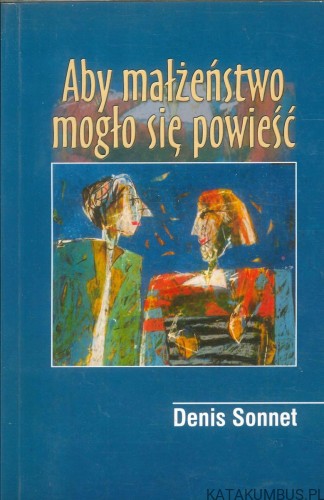 Aby małżeństwo mogło się powieść. DENIS SONNET