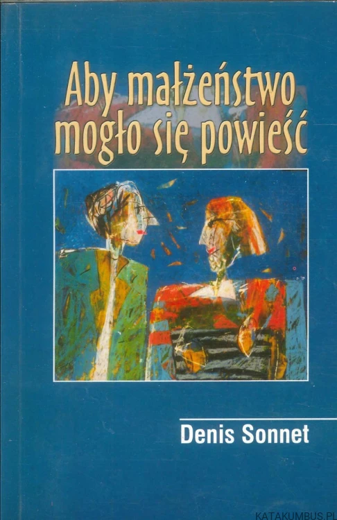 Aby małżeństwo mogło się powieść. DENIS SONNET