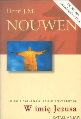 W imię Jezusa. Refleksje nad chrześcijańskim przywództwem. HENRI J.M. NOUWEN