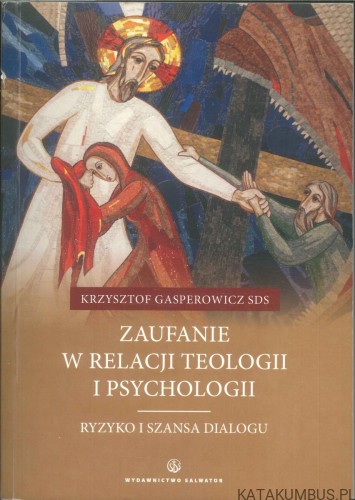 Zaufanie w relacji teologii i psychologii. Ryzyko i szansa dialogu. KRZYSZTOF GASPEROWICZ SDS