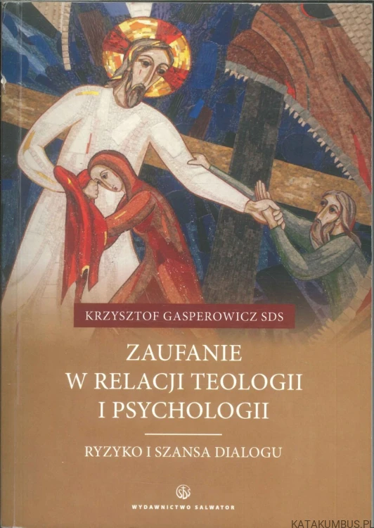 Zaufanie w relacji teologii i psychologii. Ryzyko i szansa dialogu. KRZYSZTOF GASPEROWICZ SDS