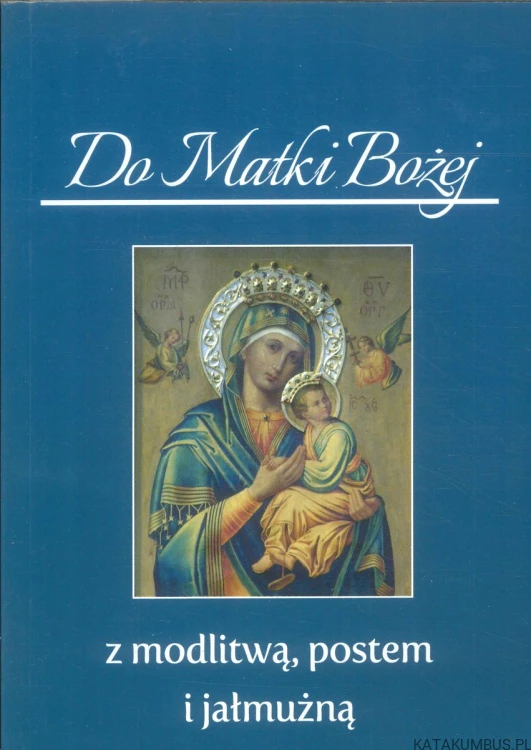 Do Matki Bożej z modlitwą, postem i jałmużną. PRACA ZBIOROWA