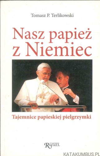 Nasz papież z Niemiec. Tajemnice papieskiej pielgrzymki. TOMASZ P. TERLIKOWSKI