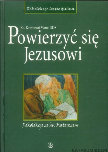 Powierzyć się Jezusowi. Rekolekcje ze św. Mateuszem. KS. KRZYSZTOF WONS SDS