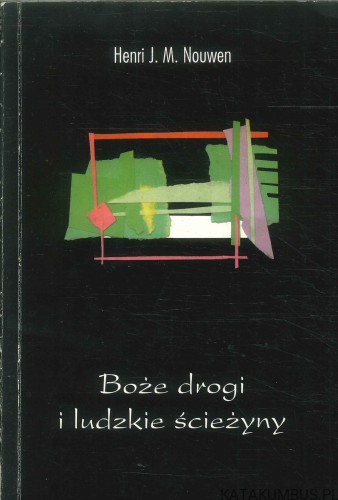 Boże drogi i ludzkie ścieżyny. HENRI J. M. NOUWEN
