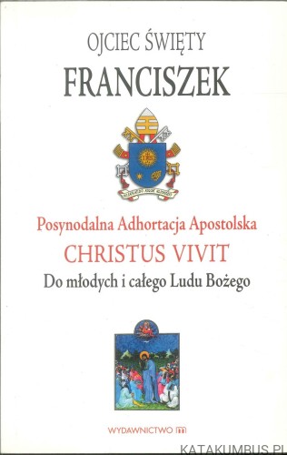 Christus vivit. Do młodych i całego Ludu Bożego. Posynodalna adhortacja apostolska. FRANCISZEK