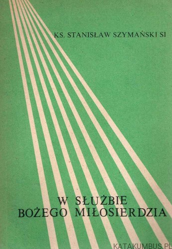 W służbie Bożego Miłosierdzia. Ks. STANISŁAW SZYMAŃSKI SI