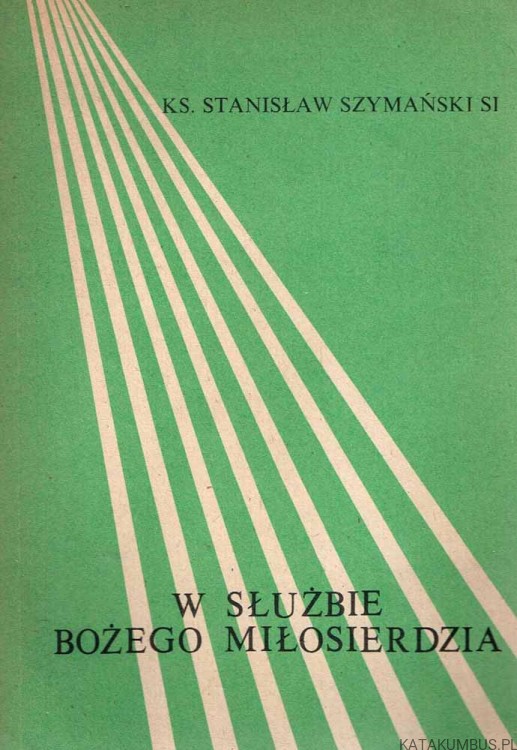 W służbie Bożego Miłosierdzia. Ks. STANISŁAW SZYMAŃSKI SI