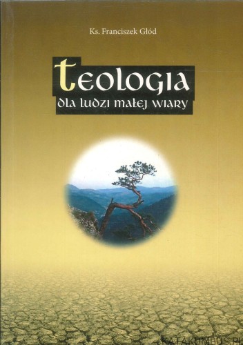 Teologia dla ludzi małej wiary. FRANCISZEK GŁÓD