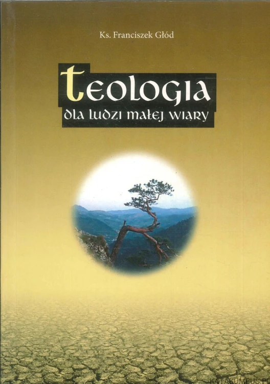 Teologia dla ludzi małej wiary. FRANCISZEK GŁÓD