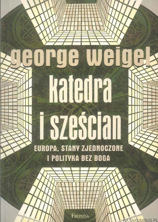Katedra i sześcian. Europa, Stany Zjednoczone i polityka bez Boga. GEORGE WEIGEL