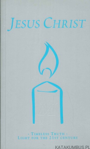 Jesus Christ - Timeless truth - Light for the 21st century. PRACA ZBIOROWA