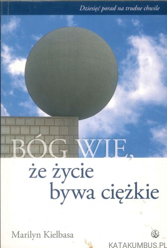 Bóg wie, że życie bywa ciężkie. MARILYN KIELBASA