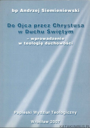 Do Ojca przez Chrystusa w Duchu Świętym – wprowadzenie w teologię duchowości. BP ANDRZEJ SIEMIENIEWSKI