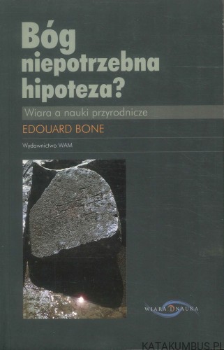 Bóg niepotrzebna hipoteza? Wiara a nauki przyrodnicze. EDOUARD BONE