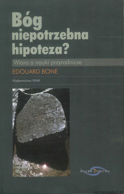 Bóg niepotrzebna hipoteza? Wiara a nauki przyrodnicze. EDOUARD BONE