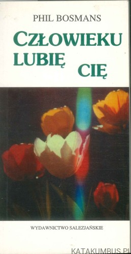 Człowieku lubię cię. PHIL BOSMANS