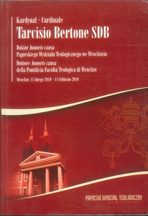 Kardynał Tarcisio Bertone SDB. Doktor honoris causa Papieskiego Wydziału Teologicznego we Wrocławiu. PRACA ZBIOROWA