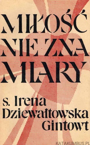 Miłość nie zna miary. S. IRENA DZIEWAŁTOWSKA GINTOWT