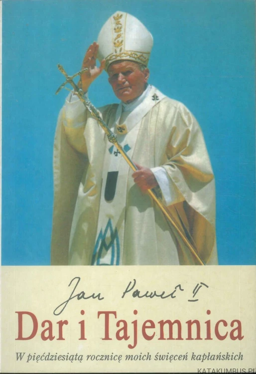 Dar i tajemnica. W pięćdziesiątą rocznicę moich święceń kapłańskich. JAN PAWEŁ II