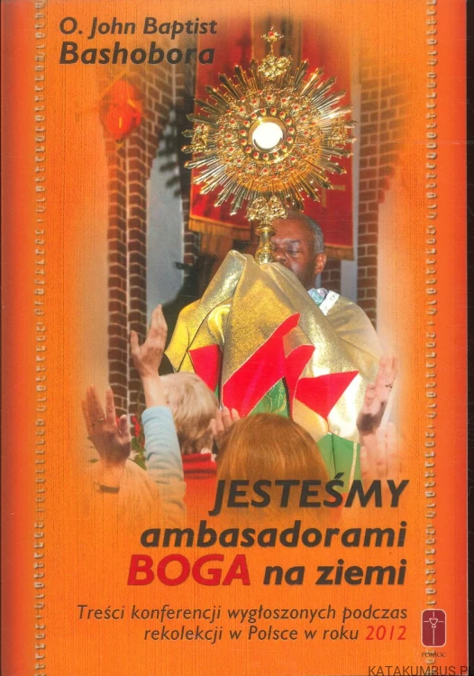 Jesteśmy ambasadorami Boga na ziemi. JOHN BAPTIST BASHOBORA
