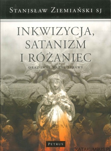 Inkwizycja, satanizm i różaniec oraz inne ważne sprawy. STANISŁAW ZIEMIAŃSKI SJ