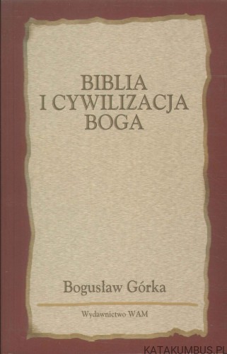 Biblia i cywilizacja Boga. BOGUSŁAW GÓRKA