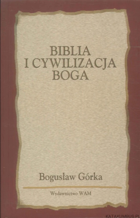 Biblia i cywilizacja Boga. BOGUSŁAW GÓRKA