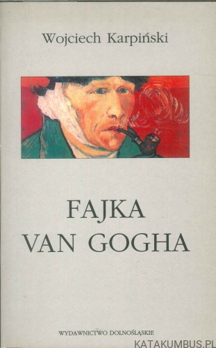 Fajka Van Gogha. WOJCIECH KARPIŃSKI