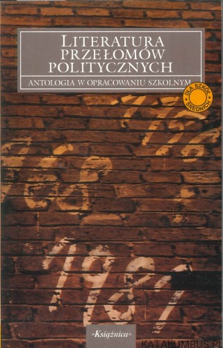 Literatura przełomów politycznych. Antologia w opracowaniu szkolnym. PRACA ZBIOROWA