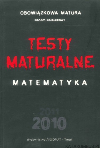 Testy maturalne. Matematyka. Poziom podstawowy. PRACA ZBIOROWA