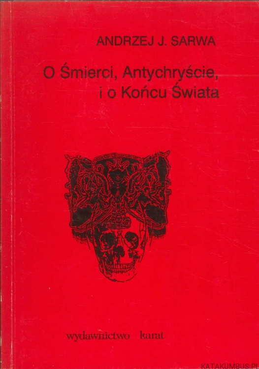 O śmierci, Antychryście i o końcu świata. ANDRZEJ J. SARWA