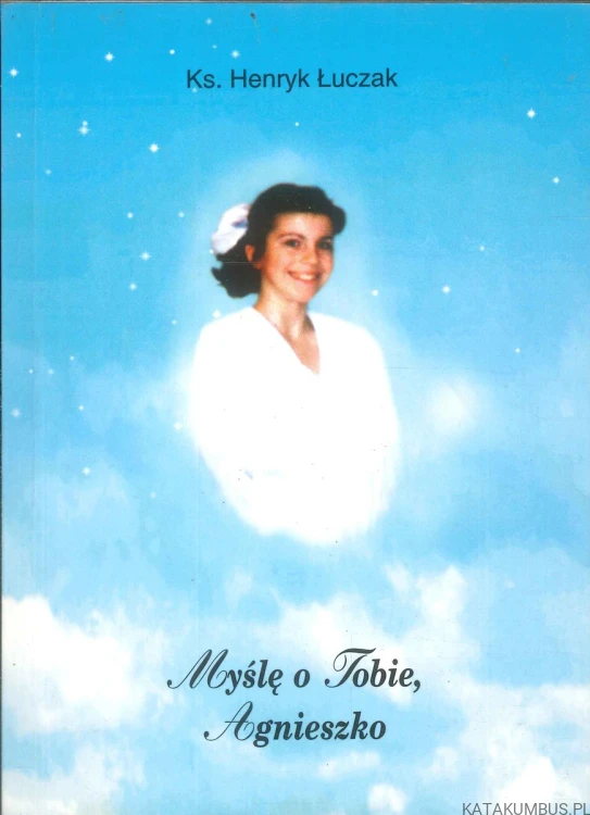 Myślę o Tobie, Agnieszko. KS. HENRYK ŁUCZAK