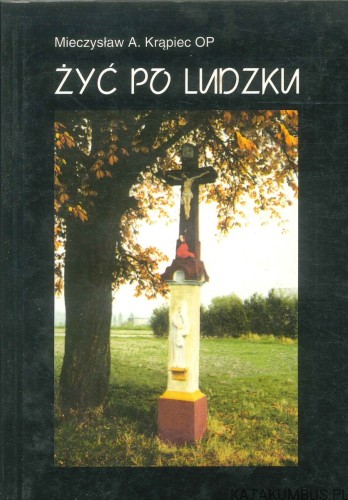 Żyć po ludzku. MIECZYSŁAW A. KRĄPIEC