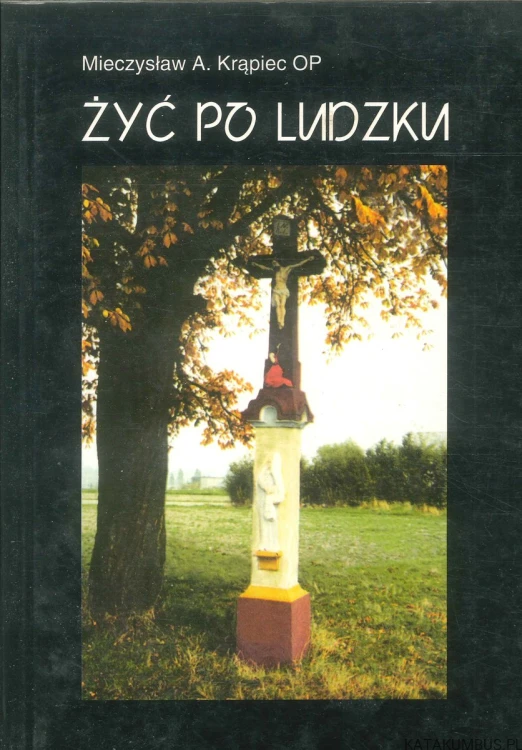Żyć po ludzku. MIECZYSŁAW A. KRĄPIEC