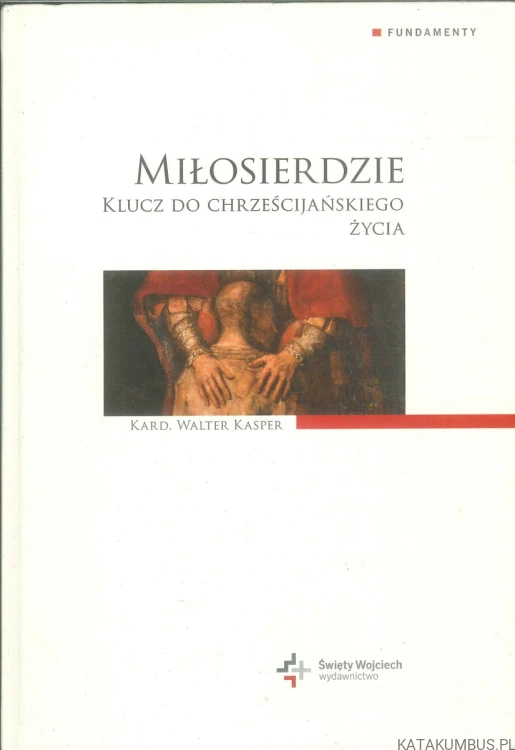 Miłosierdzie. Klucz do chrześcijańskiego życia. WALTER KASPER