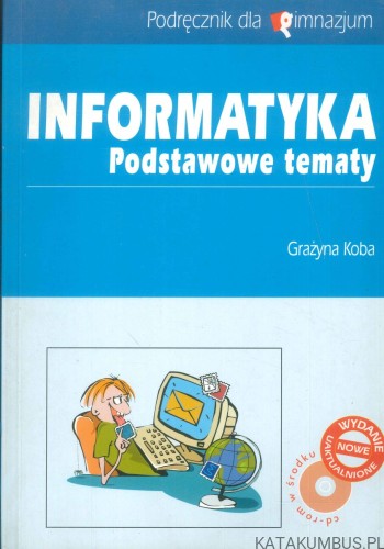 Informatyka. Podstawowe tematy. GRAŻYNA KOBA
