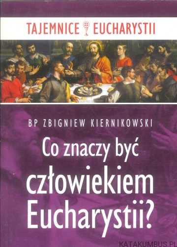 Co znaczy być człowiekiem Eucharystii?. ZBIGNIEW KIERNIKOWSKI