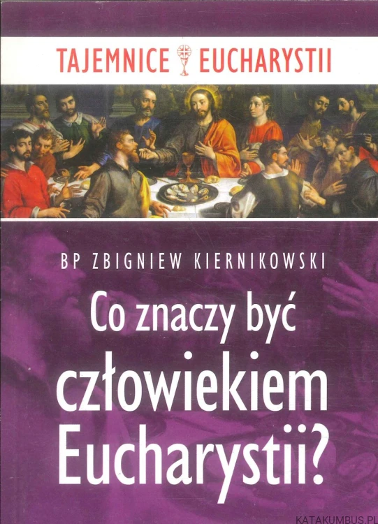 Co znaczy być człowiekiem Eucharystii?. ZBIGNIEW KIERNIKOWSKI