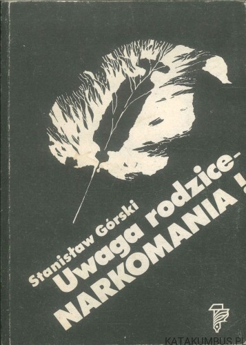 Uwaga rodzice - narkomania!. STANISŁAW GÓRSKI