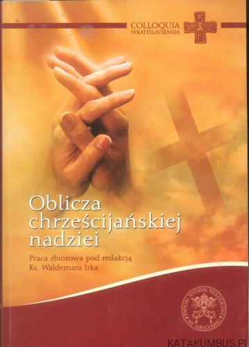 Oblicza chrześcijańskiej nadziei. RED. WALDEMAR IREK