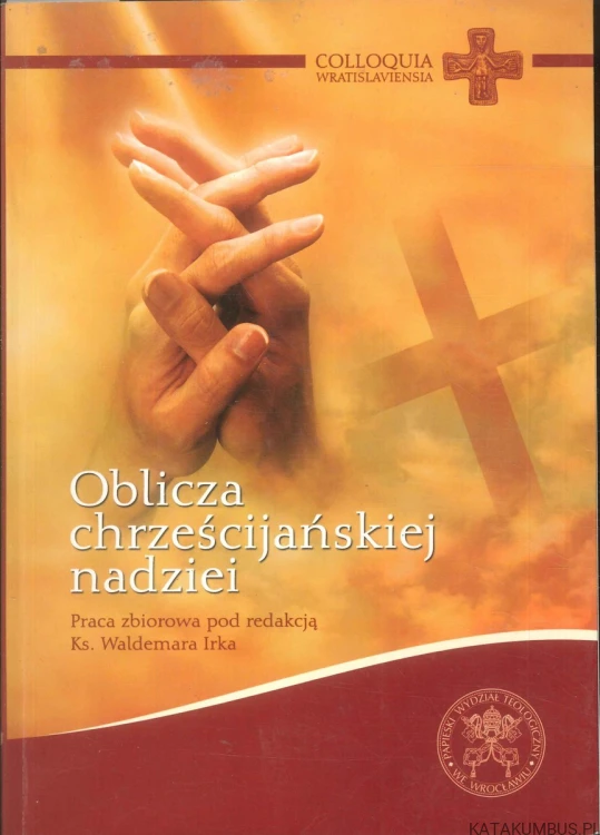 Oblicza chrześcijańskiej nadziei. RED. WALDEMAR IREK