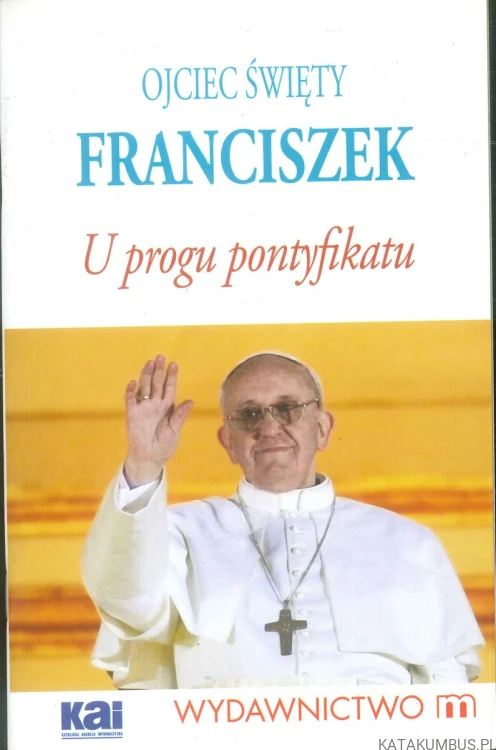 Ojciec Święty Franciszek. U progu pontyfikatu. PRACA ZBIOROWA