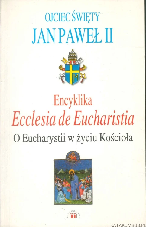 Encyklika Ecclesia de Eucharistia. O Eucharystii w życiu Kościoła. JAN PAWEŁ II