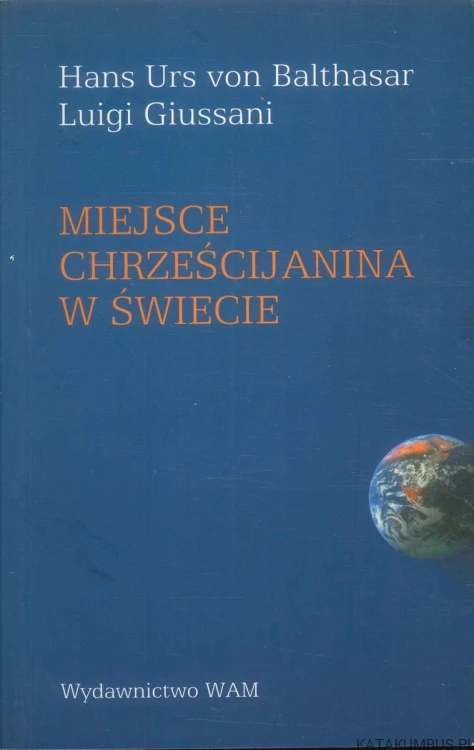 Miejsce chrześcijanina w świecie. HANS URS VON BALTHASAR, LUIGI GIUSSANI