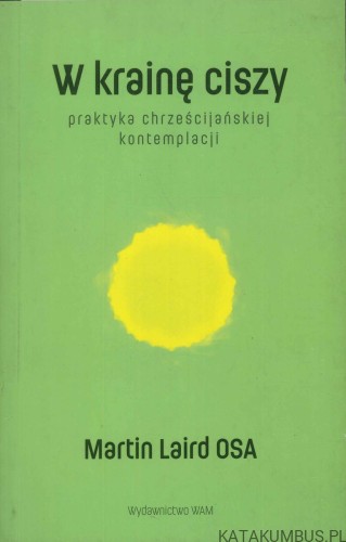 W krainę ciszy. Praktyka chrześcijańskiej kontemplacji.. MARTIN LAIRD OSA